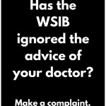 poster - Has the WSIB ignored the advice of your doctor? Make a complaint